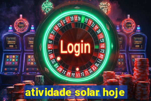 atividade solar hoje